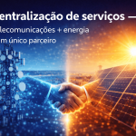 Centralização de serviços: telecomunicações + energia num único parceiro